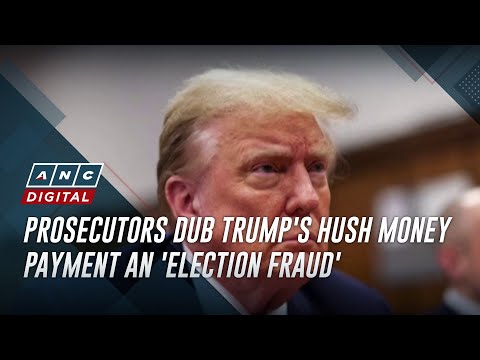 Prosecutors dub Trump's hush money payment an 'election fraud'