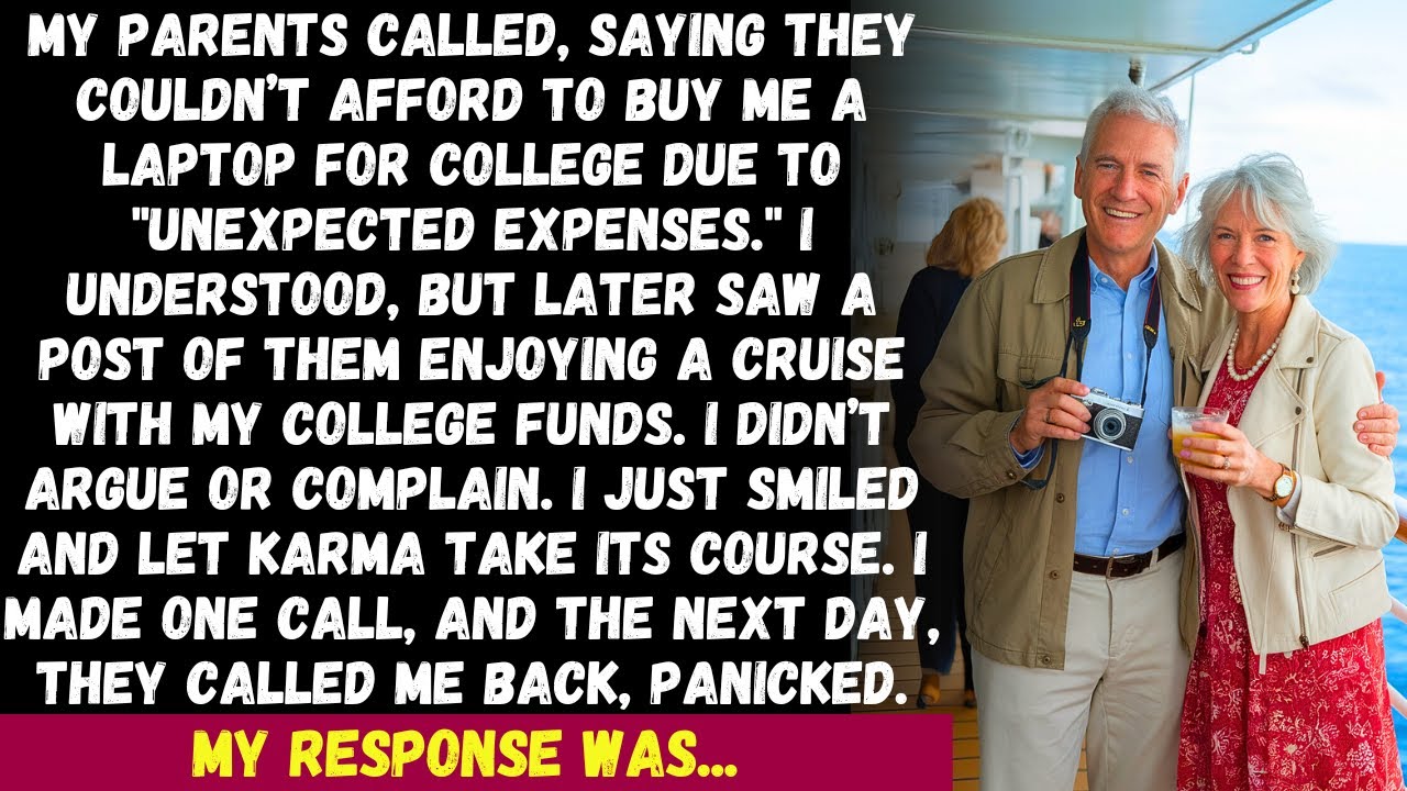 My parents called saying they couldn’t buy me a laptop, but I later saw them on a cruise..
