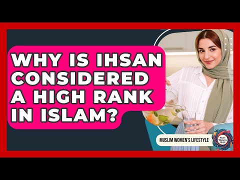 Why Is Ihsan Considered A High Rank In Islam? - Muslim Womens Lifestyle