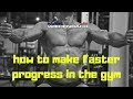 How to Make Faster Progress in the Gym