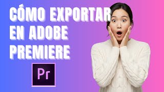 Cómo Exportar en Adobe Premiere: Guía Rápida y Correcta