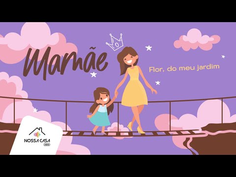 Mamãe, Flor do meu Jardim | Especial Dia das Mães | Nossa Casa Kids