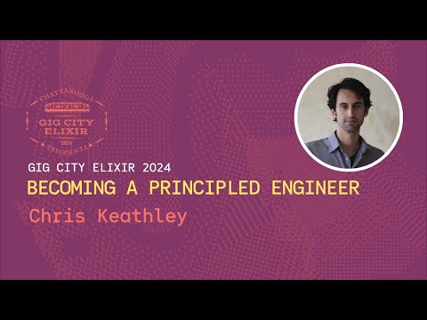 Chris Keathley [GigCityElixir24] Becoming a Principled Engineer