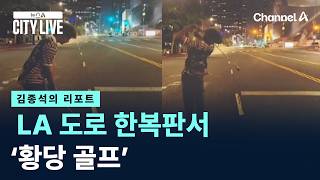 [김종석의 리포트]LA 도로 한복판서 ‘황당 골프’ / 채널A / 뉴스A CITY LIVE