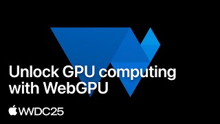 WWDC25: Unlock GPU computing with WebGPU | Apple