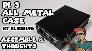 All Metal Raspberry Pi 3 Case Assembly & Thoughts By Eleduino