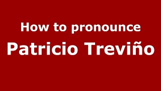 How to pronounce Patricio Treviño