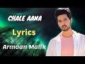 Chale Aana (Lyrics)- Armaan malik | Kunaal Vermaa | Amaal Mallik