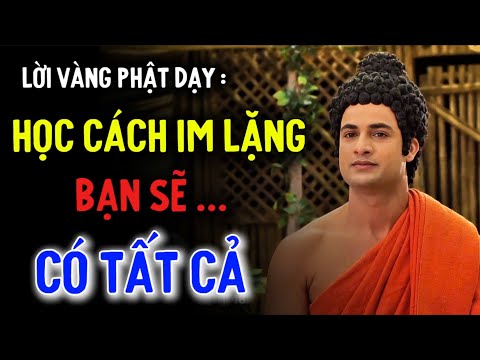 LỜI PHẬT DẠY : HỌC CÁCH IM LẶNG  – BẠN SẼ CÓ TẤT CẢ