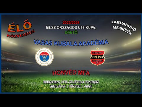 MLSZ Országos U16 Kupa döntő: Vasas Kubala Akadémia - Honvéd MFA (2024.06.07, stream)