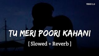Tu Meri Poori Kahani (Slowed + Reverb) | Vishal Mishra | YUNIK 2.0