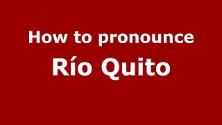 How to pronounce Río Quito