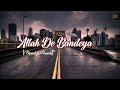 Allah De Bandeya Slowed Reverb B Praak Jaani Zohrajabeen Allah De Bandeya Slowed And Reverb