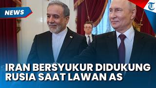 Iran Bersyukur Didukung Rusia saat Perang Melawan AS, Menlu Araghchi Puji Presiden Vladimir Putin