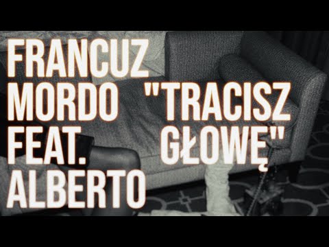 Francuz Mordo feat. Alberto - TRACISZ GŁOWĘ