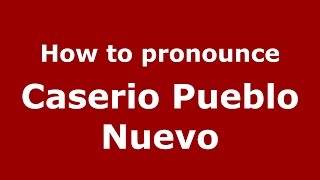 How to pronounce Caserio Pueblo Nuevo