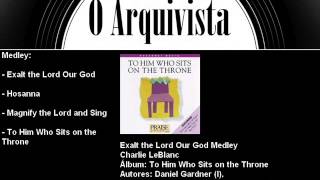 Exalt the Lord Our God Medley - Charlie LeBlanc