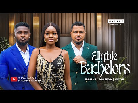 ELIGIBLE BACHELORS - MAURICE SAM, VAN VICKER, OKAWA SHAZNAY, 2025 LATEST FULL NIGERIAN MOVIE