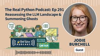 Reassessing the LLM Landscape & Summoning Ghosts | Real Python Podcast #291