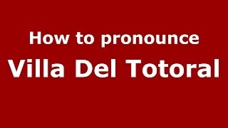How to pronounce Villa Del Totoral