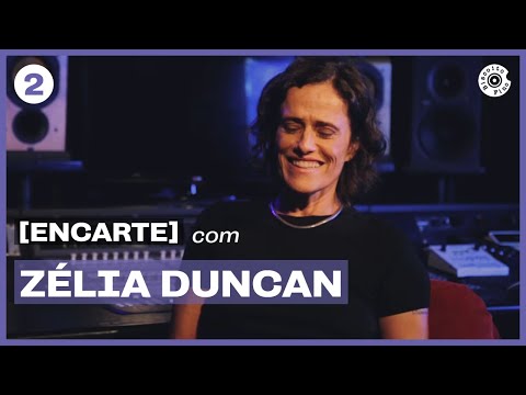 [Encarte] com Zélia Duncan | "Tudo É Um" Parcerias e Aspirações  Ep. 2