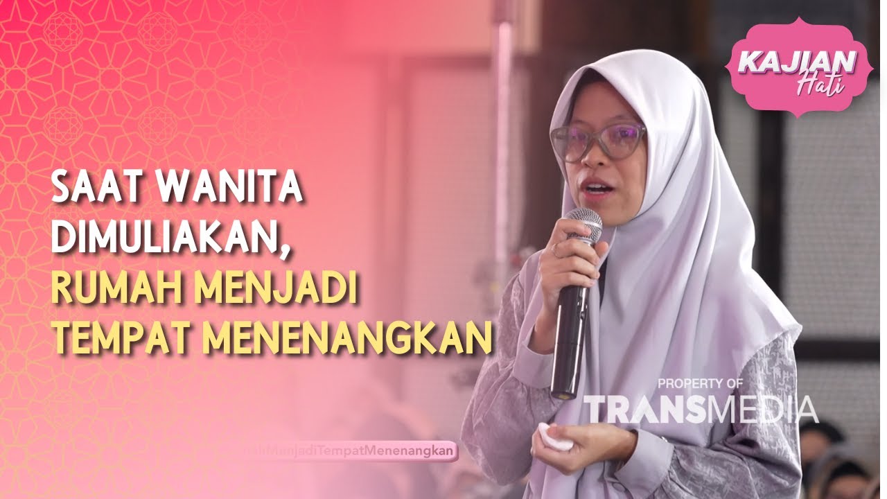 Saat Wanita Dimuliakan, Rumah Menjadi Tempat Menenangkan - KAJIAN HATI (07/06/26) P3