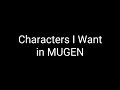 Characters I Want In MUGEN UPDATE 7