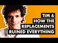 Tim & How The Replacements Ruined Everything