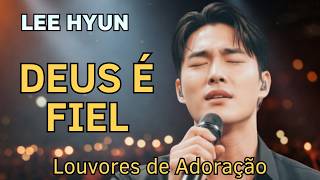 LEE HYUN DE JESUS 2026 | Deus é Fiel | Seleção de Louvores de Adoração