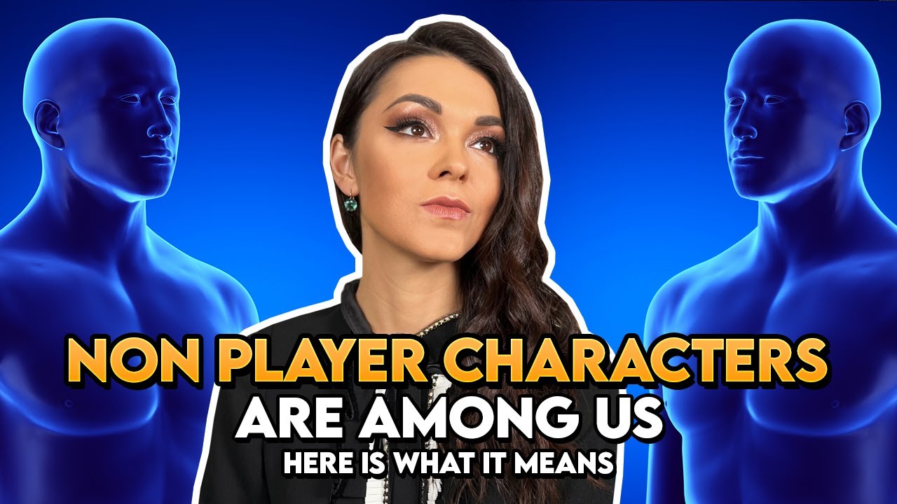 Non Player Characters are Explained from a Spiritual Perspective. NPCs are Powered by the Players