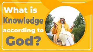What is Knowledge according to God?