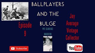 Ballplayers and the Bulge Episode 9: Player Spotlight Clarence Maddern