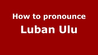 How to pronounce Luban Ulu