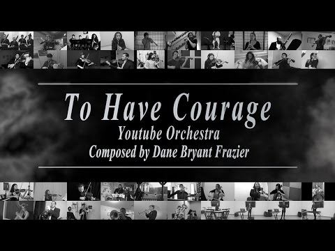 To Have Courage — YouTube Orchestra (composed by Dane Bryant Frazier)