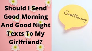 Should I Send Good Morning And Good Night Texts To My Girlfriend?