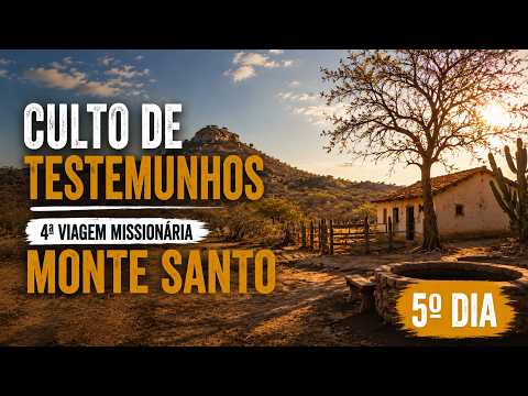 4ª VIAGEM MISSIONÁRIA - CULTO DE TESTEMUNHOS | MONTE SANTO | 5º DIA
