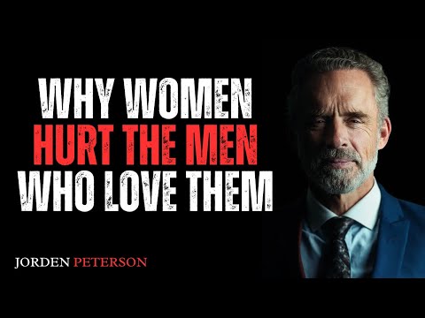 “Why Women Hurt the Men Who Love Them | BEST MOTIVATIONAL SPEECH BY JORDAN PETERSON
