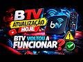 BTV VOLTOU A FUNCIONAR BTV 11 VOLTOU A FUNCIONAR BTV ATUALIZAÇÃO HOJE BTV PAROU DE FUNCIONAR
