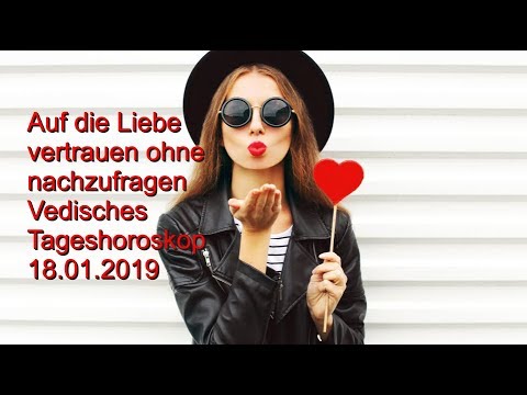 Auf die Liebe vertrauen ohne nachzufragen. 18.01.2019 Vedisches Tageshoroskop