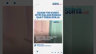 Aksi Suami TNI Kunci Istri di Dalam Rumah saat Pergi Kerja Viral, Istri Curhat Sudah Jadi Keseharian