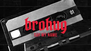 BROHUG - Say My Name (BROHOUSE)