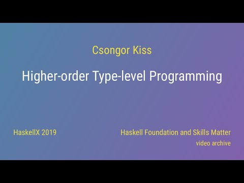 Csongor Kiss - Higher-order Type-level Programming (HaskellX 2019)