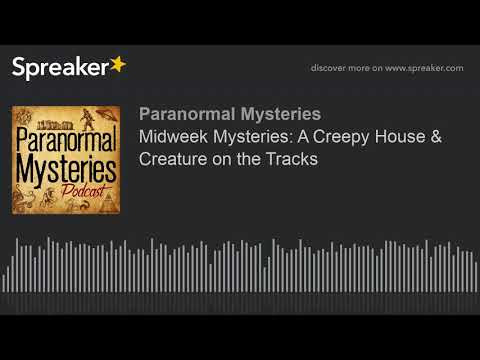 097: A Creepy House & Creature On The Tracks | Paranormal Mysteries