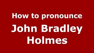 How to pronounce John Bradley Holmes