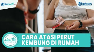 Atasi Perut Kembung dengan Mudah hanya di Rumah Tanpa Obat: Banyak Minum Air Putih hingga Olahraga
