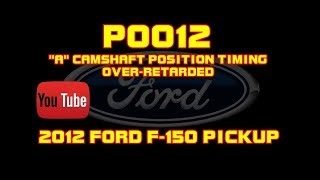⭐ 2012 Ford F150 Pickup - 3.5 - P0012 - "A" Camshaft Position Timing