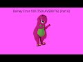 Barney Error 100 TSDLAVSBEITG Part 6