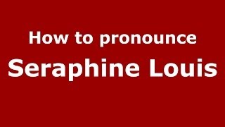How to pronounce Seraphine Louis