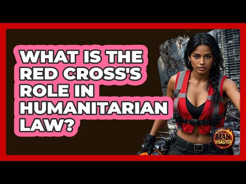 What Is The Red Cross's Role In Humanitarian Law? - Man vs. Disaster