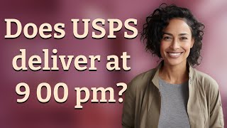 Does USPS deliver at 9 00 pm